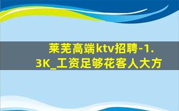 莱芜高端ktv招聘-1.3K_工资足够花客人大方
